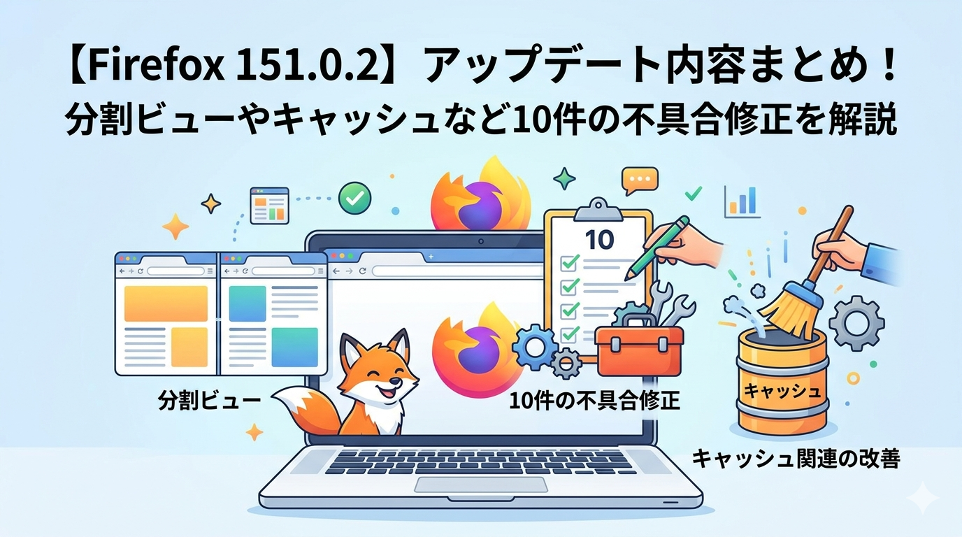 【Firefox 151.0.2】アップデート内容まとめ！分割ビューやキャッシュなど10件の不具合修正を解説